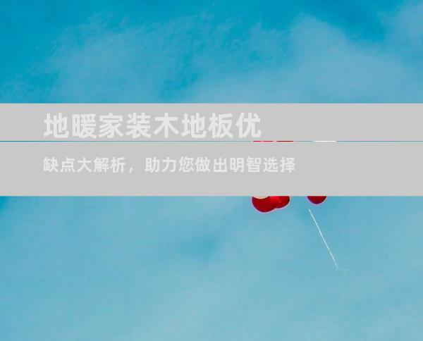 地暖家装木地板优缺点大解析，助力您做出明智选择