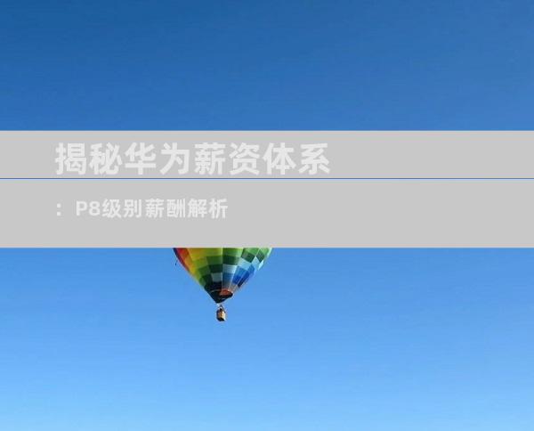 揭秘华为薪资体系：P8级别薪酬解析
