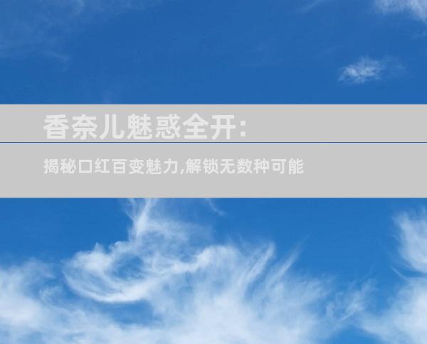 香奈儿魅惑全开:揭秘口红百变魅力,解锁无数种可能