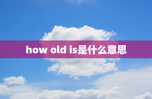 how old is是什么意思