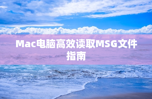 Mac电脑高效读取MSG文件指南