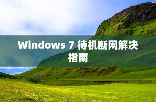 Windows 7 待机断网解决指南