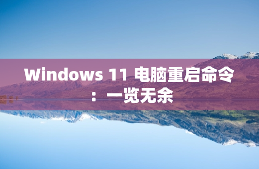 Windows 11 电脑重启命令：一览无余